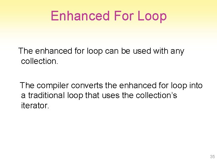 Enhanced For Loop The enhanced for loop can be used with any collection. The