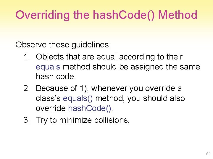 Overriding the hash. Code() Method Observe these guidelines: 1. Objects that are equal according