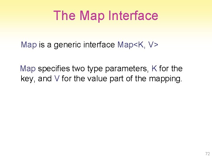 The Map Interface Map is a generic interface Map<K, V> Map specifies two type