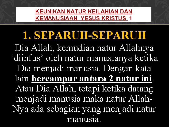 KEUNIKAN NATUR KEILAHIAN DAN KEMANUSIAAN YESUS KRISTUS 1 1. SEPARUH-SEPARUH Dia Allah, kemudian natur