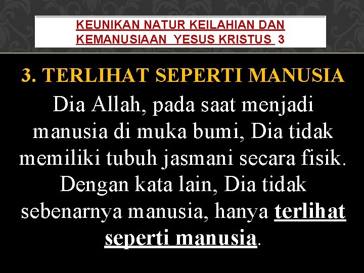 KEUNIKAN NATUR KEILAHIAN DAN KEMANUSIAAN YESUS KRISTUS 3 3. TERLIHAT SEPERTI MANUSIA Dia Allah,