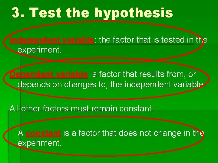 3. Test the hypothesis Independent variable: the factor that is tested in the experiment.