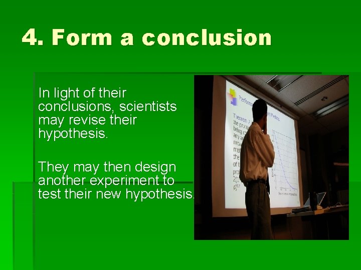 4. Form a conclusion In light of their conclusions, scientists may revise their hypothesis.