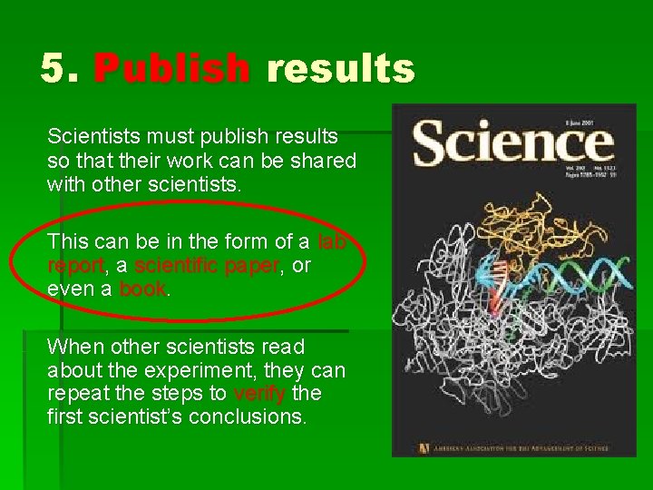 5. Publish results Scientists must publish results so that their work can be shared