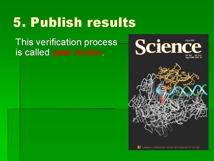 5. Publish results This verification process is called peer review. 