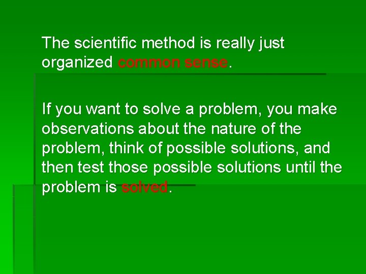 The scientific method is really just organized common sense. If you want to solve