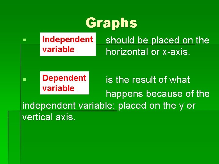 Graphs § Independent variable § Dependent variable should be placed on the horizontal or