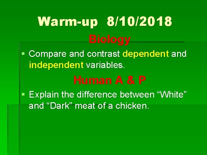 Warm-up 8/10/2018 Biology § Compare and contrast dependent and independent variables. Human A &