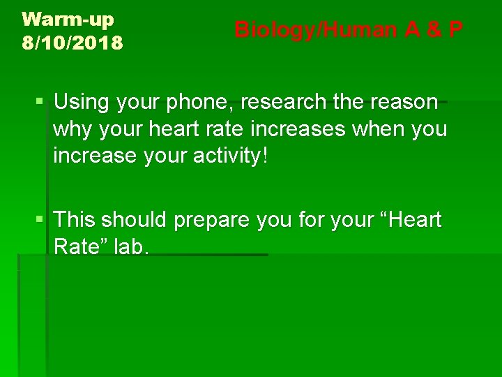 Warm-up 8/10/2018 Biology/Human A & P § Using your phone, research the reason why