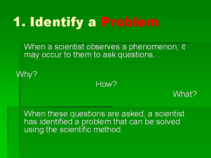 1. Identify a Problem When a scientist observes a phenomenon, it may occur to