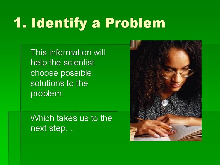 1. Identify a Problem This information will help the scientist choose possible solutions to
