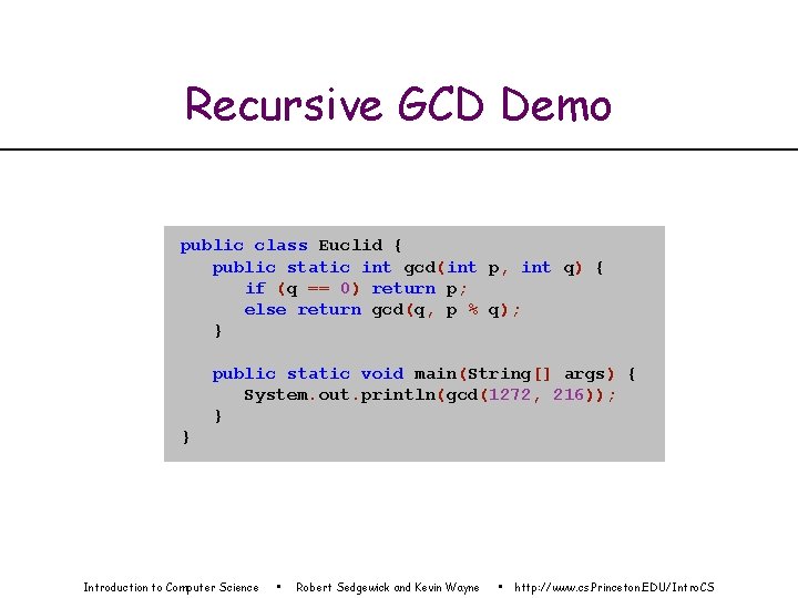 Recursive GCD Demo public class Euclid { public static int gcd(int p, int q)