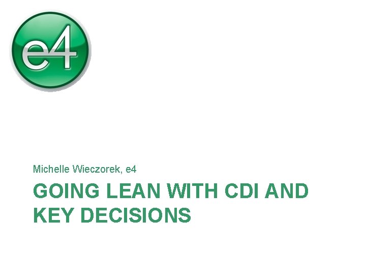 Michelle Wieczorek, e 4 GOING LEAN WITH CDI AND KEY DECISIONS 