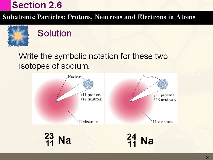 Section 2. 6 Subatomic Particles: Protons, Neutrons and Electrons in Atoms Solution Write the