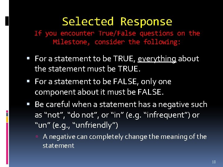 Selected Response If you encounter True/False questions on the Milestone, consider the following: For