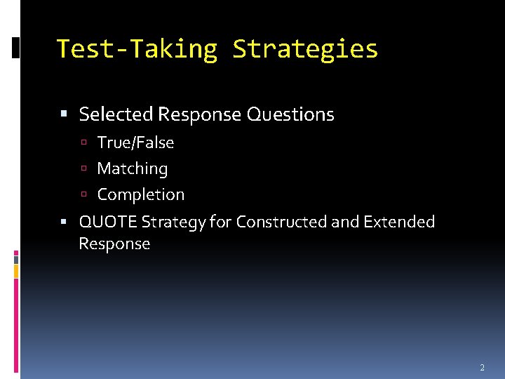 Test-Taking Strategies Selected Response Questions True/False Matching Completion QUOTE Strategy for Constructed and Extended