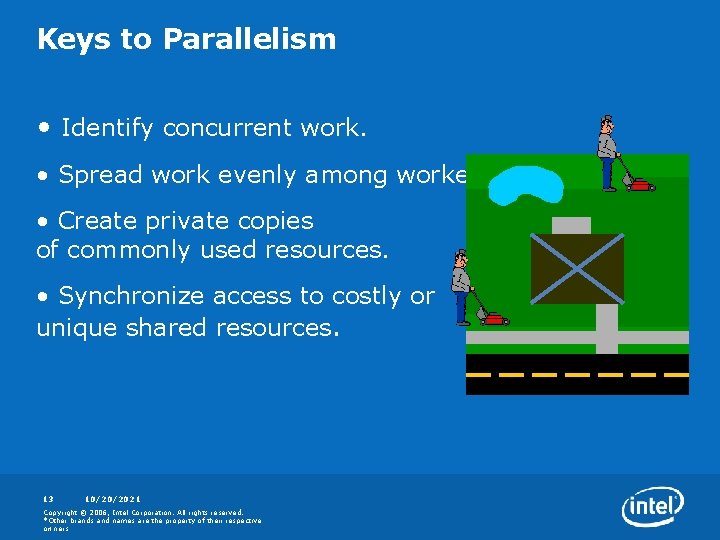 Keys to Parallelism • Identify concurrent work. • Spread work evenly among workers. •