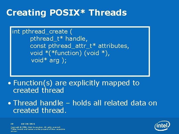 Creating POSIX* Threads int pthread_create ( pthread_t* handle, const pthread_attr_t* attributes, void *(*function) (void