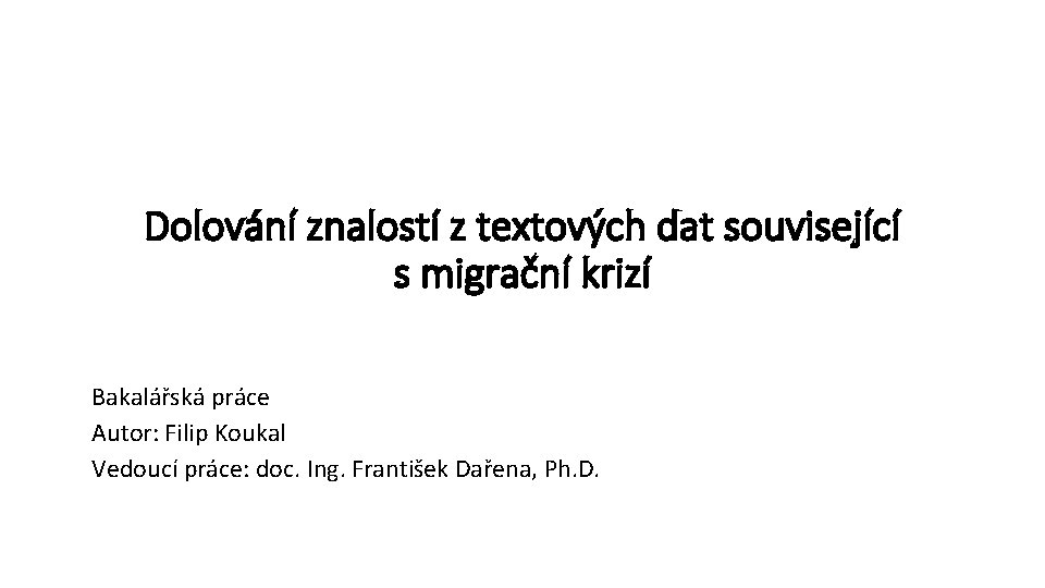 Dolování znalostí z textových dat související s migrační krizí Bakalářská práce Autor: Filip Koukal