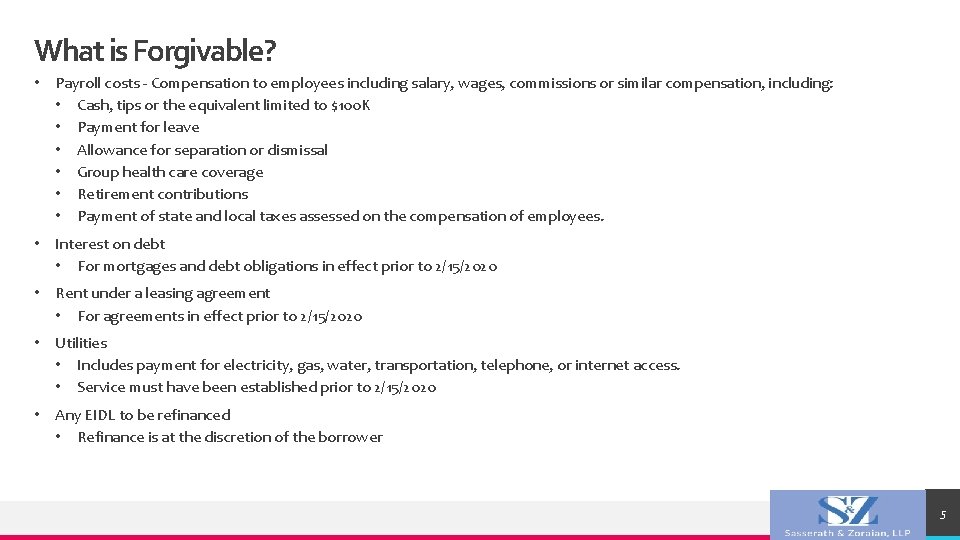 What is Forgivable? • Payroll costs - Compensation to employees including salary, wages, commissions