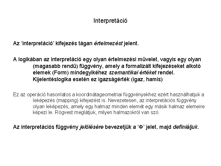 Interpretáció Az ‘interpretáció’ kifejezés tágan értelmezést jelent. A logikában az interpretáció egy olyan értelmezési