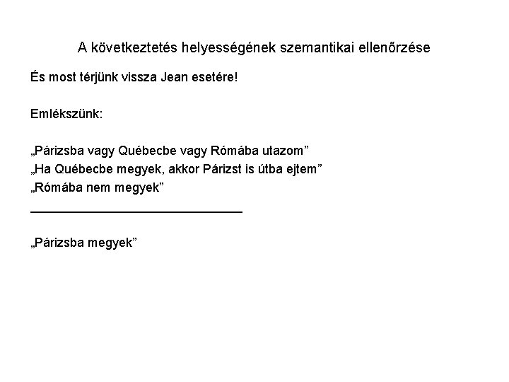 A következtetés helyességének szemantikai ellenőrzése És most térjünk vissza Jean esetére! Emlékszünk: „Párizsba vagy