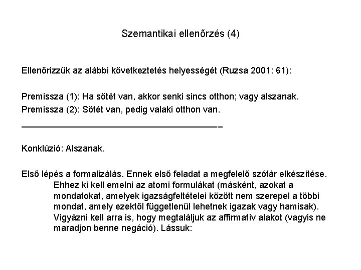 Szemantikai ellenőrzés (4) Ellenőrizzük az alábbi következtetés helyességét (Ruzsa 2001: 61): Premissza (1): Ha