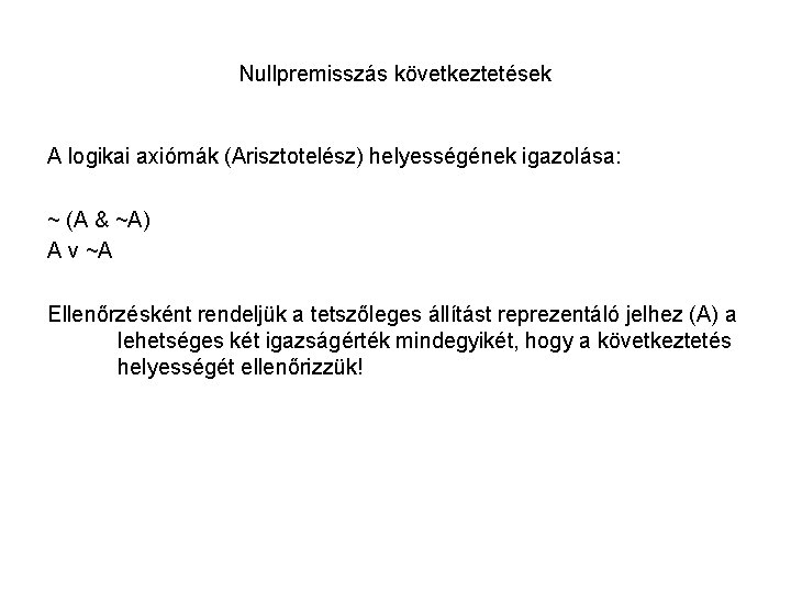 Nullpremisszás következtetések A logikai axiómák (Arisztotelész) helyességének igazolása: ~ (A & ~A) A v