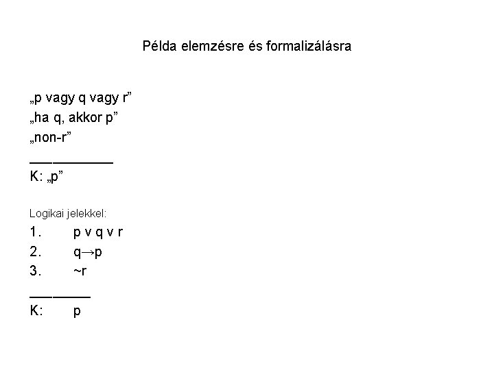 Példa elemzésre és formalizálásra „p vagy q vagy r” „ha q, akkor p” „non-r”