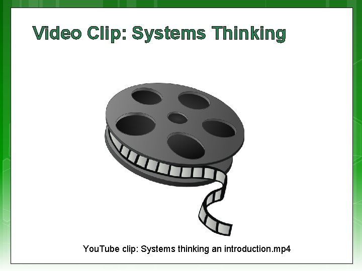 Video Clip: Systems Thinking You. Tube clip: Systems thinking an introduction. mp 4 