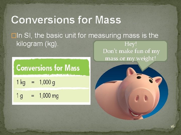 Conversions for Mass �In SI, the basic unit for measuring mass is the Hey!