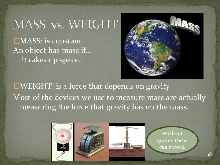 MASS vs. WEIGHT �MASS: is constant An object has mass if. . . it