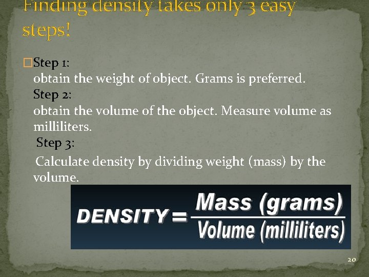 Finding density takes only 3 easy steps! �Step 1: obtain the weight of object.