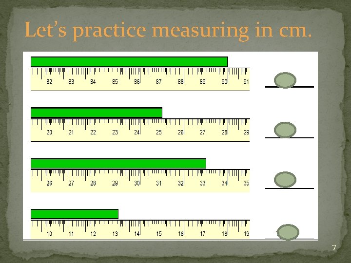 Let’s practice measuring in cm. 7 