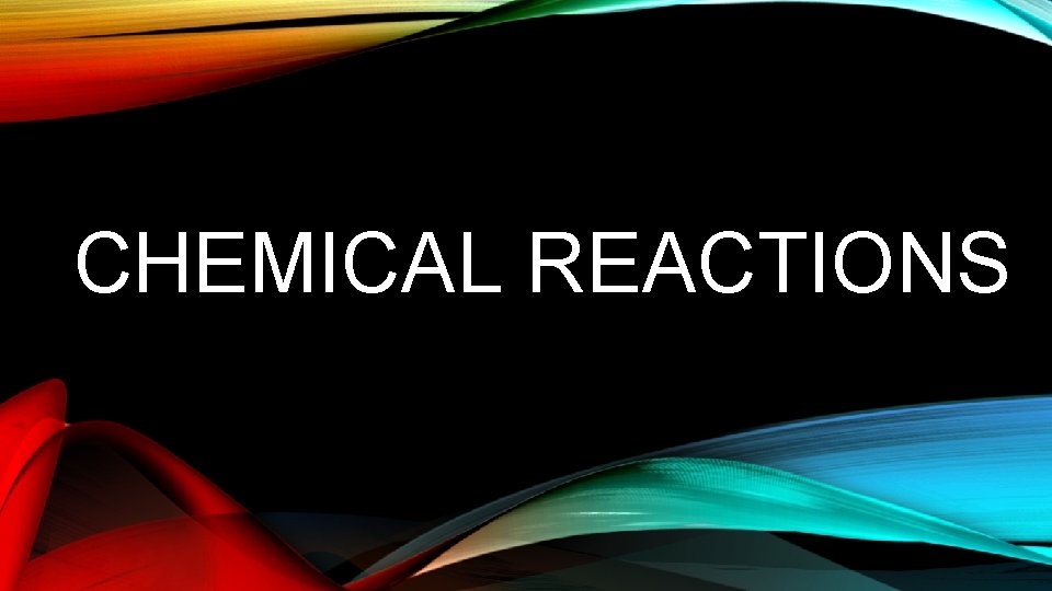 CHEMICAL REACTIONS 