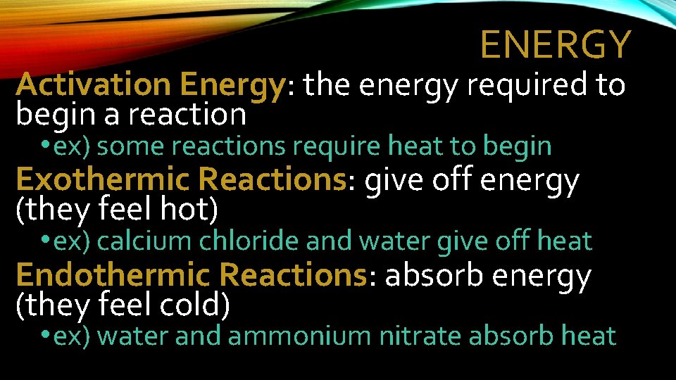 ENERGY Activation Energy: the energy required to begin a reaction • ex) some reactions