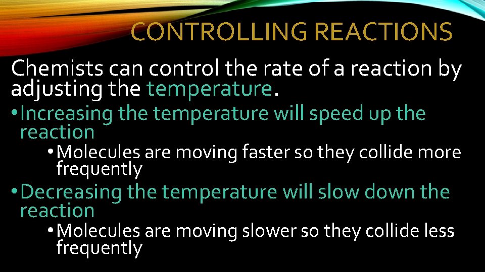 CONTROLLING REACTIONS Chemists can control the rate of a reaction by adjusting the temperature.