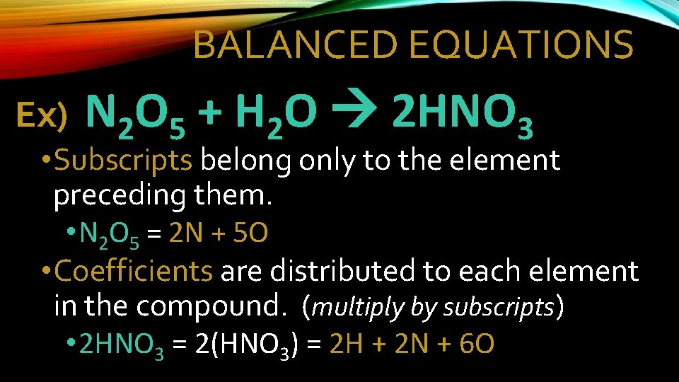 BALANCED EQUATIONS Ex) N 2 O 5 + H 2 O 2 HNO 3