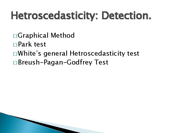 Hetroscedasticity: Detection. � Graphical � Park Method test � White’s general Hetroscedasticity test �