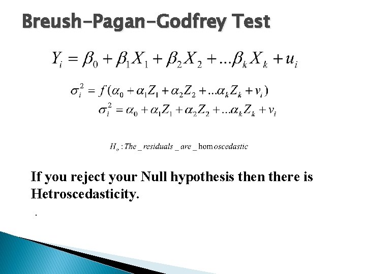 Breush-Pagan-Godfrey Test If you reject your Null hypothesis then there is Hetroscedasticity. . 