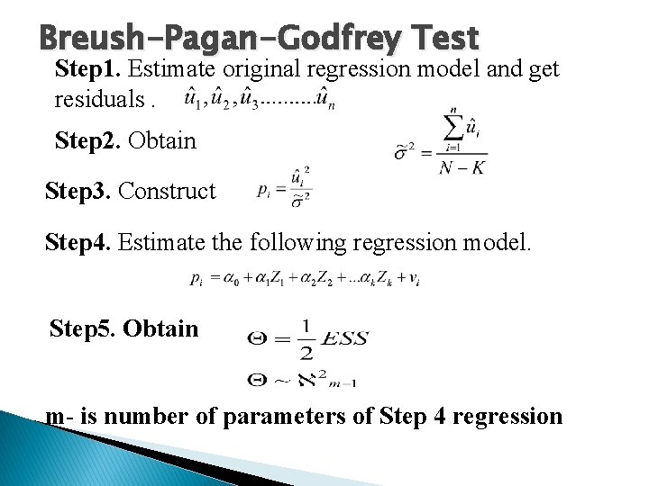 Breush-Pagan-Godfrey Test Step 1. Estimate original regression model and get residuals. Step 2. Obtain