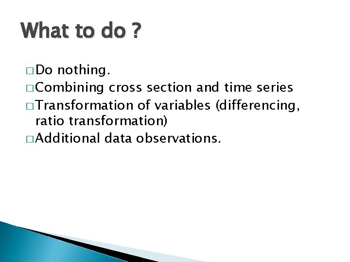 What to do ? � Do nothing. � Combining cross section and time series
