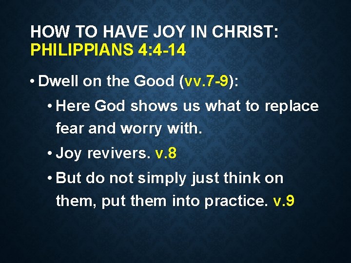 HOW TO HAVE JOY IN CHRIST: PHILIPPIANS 4: 4 -14 • Dwell on the