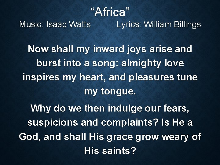 “Africa” Music: Isaac Watts Lyrics: William Billings Now shall my inward joys arise and