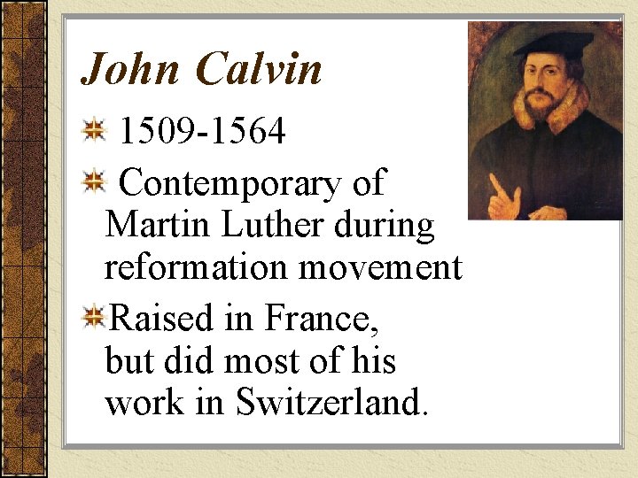 John Calvin 1509 -1564 Contemporary of Martin Luther during reformation movement Raised in France,