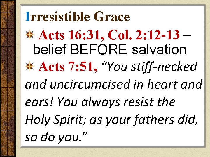 Irresistible Grace Acts 16: 31, Col. 2: 12 -13 – belief BEFORE salvation Acts