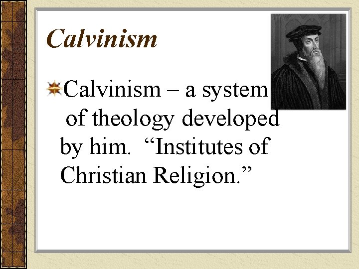 Calvinism – a system of theology developed by him. “Institutes of Christian Religion. ”