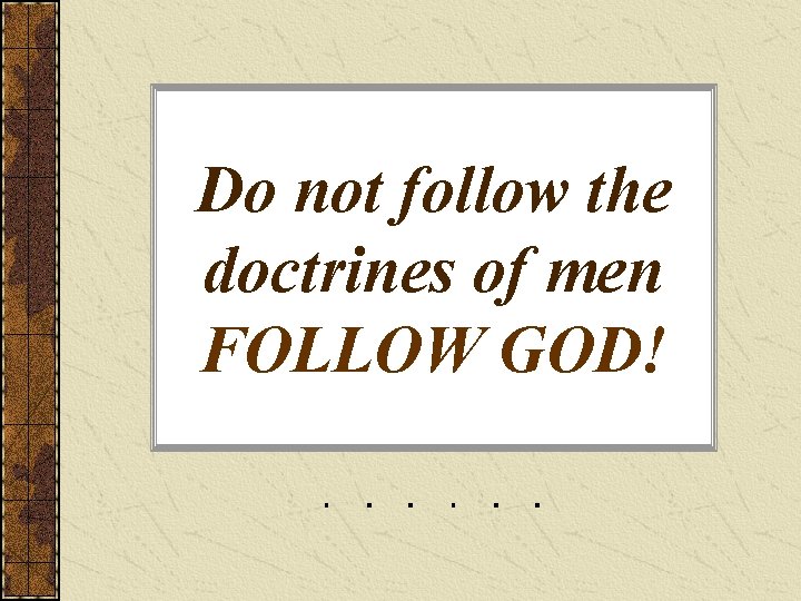 Do not follow the doctrines of men FOLLOW GOD! 