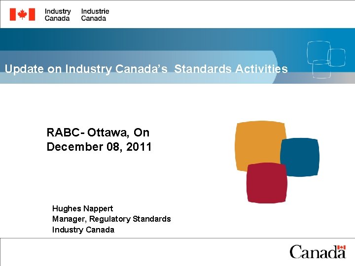 Update on Industry Canada’s Standards Activities RABC- Ottawa, On December 08, 2011 Hughes Nappert