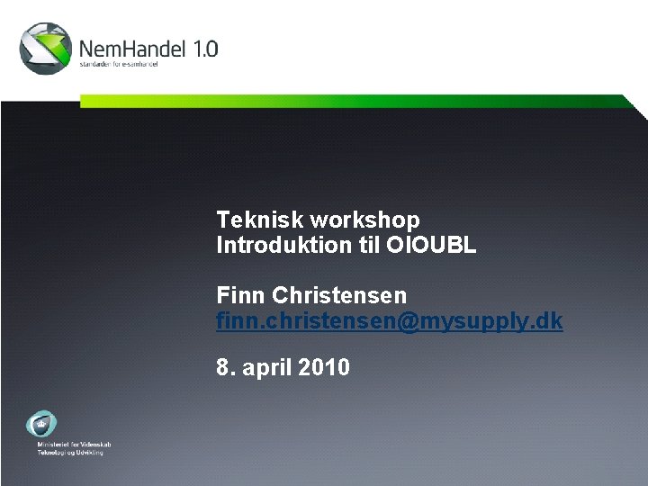 Teknisk workshop Introduktion til OIOUBL Finn Christensen finn. christensen@mysupply. dk 8. april 2010 